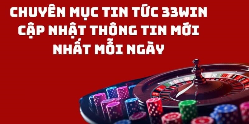 Mục đích của chuyên mục tin tức 33WIN