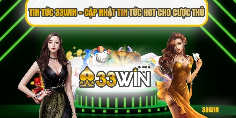 Lý do chuyên mục tin tức 33WIN thu hút người xem