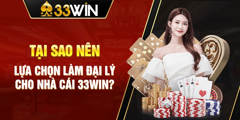 Quyền lợi cùng mức hoa hồng hấp dẫn khi làm đại lý 33WIN