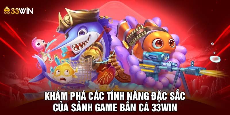 Ưu điểm chung của chuyên mục bắn cá 33WIN