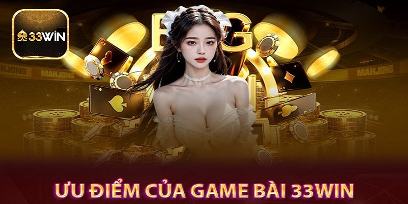 Khám phá ưu điểm của thế giới game bài 33WIN không giới hạn