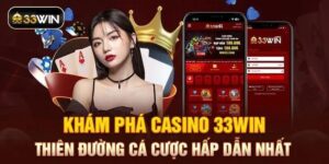 Lý do thuyết phục bet thủ tham gia casino game online 33WIN