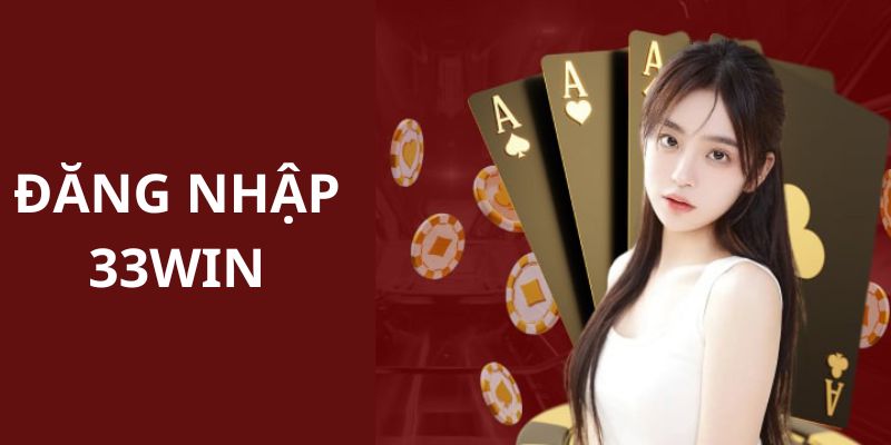 Lưu ý cơ bản khi anh em thực hiện đăng nhập 33WIN