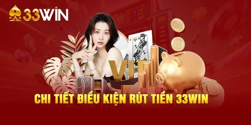 Điều kiện để anh em thực hiện rút tiền 33WIN