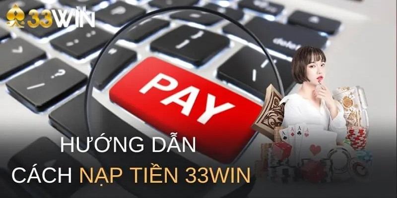 Hướng dẫn chi tiết nạp tiền 33WIN với các phương thức phổ biến